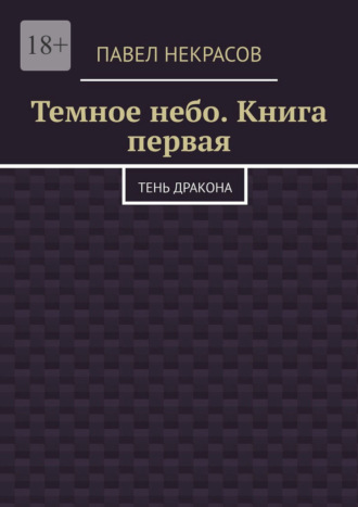 Темное небо. Книга первая. Тень дракона. Павел Некрасов
