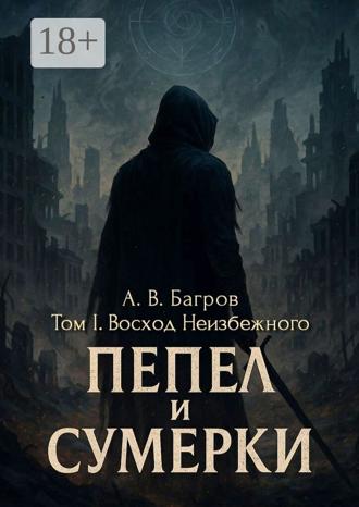 Обложка книги «Пепел и сумерки. Том 1. Восход Неизбежного»