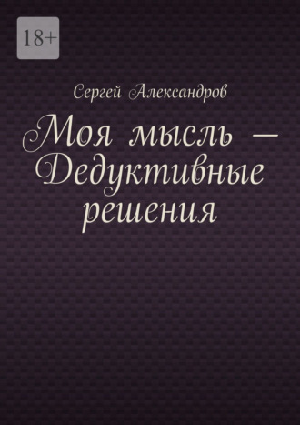 Обложка книги «Моя мысль – дедуктивные решения»