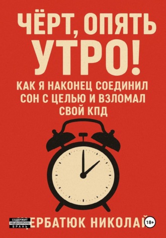 Чёрт, Опять Утро! Как Я Наконец Соединил Сон с Целью и Взломал Свой КПД. Николай Щербатюк