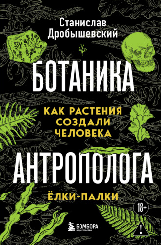 Обложка книги «Ботаника антрополога. Как растения создали человека. Ёлки-палки»