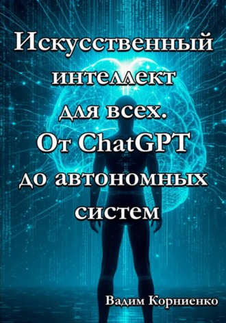 Обложка книги «Искусственный интеллект для всех. От ChatGPT до автономных систем»
