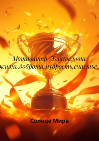 Обложка книги «Мотиватор «Благословие жизнь,доброта,мудрость,счастье.»»