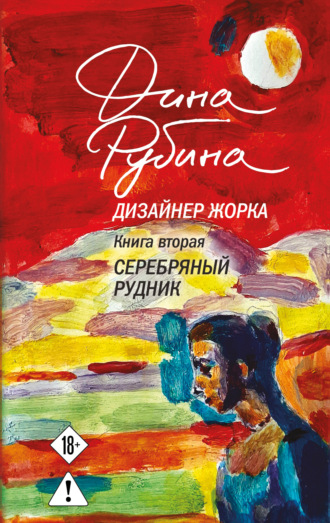 Дина Рубина. Дизайнер Жорка. Книга вторая. Серебряный рудник