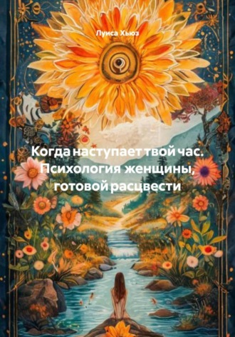 Обложка книги «Когда наступает твой час. Психология женщины, готовой расцвести»