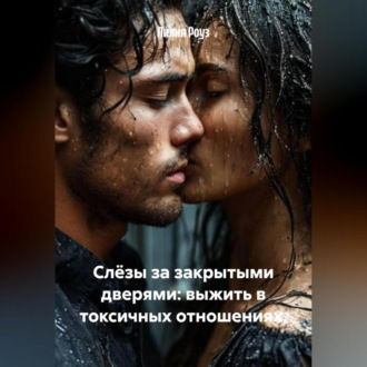 Обложка книги «Слёзы за закрытыми дверями: выжить в токсичных отношениях.»