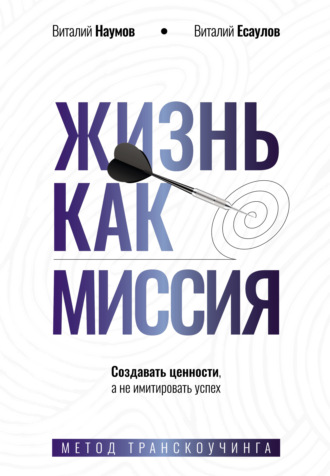 Обложка книги «Жизнь как миссия. Cоздавать ценности, а не имитировать успех»