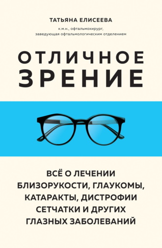 Татьяна Елисеева. Отличное зрение. Всё о лечении близорукости, глаукомы, катаракты, дистрофии сетчатки и других глазных заболеваний