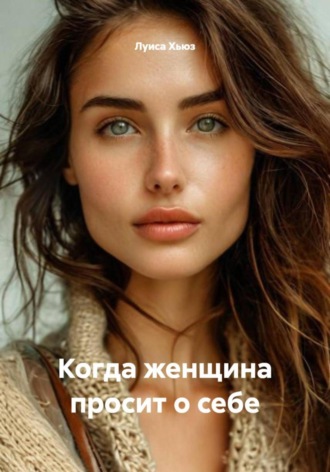 Когда женщина просит о себе. Луиса Хьюз