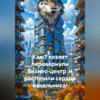 Обложка книги «Как 7 козлят перевернули бизнес-центр и растопили сердце начальника!»