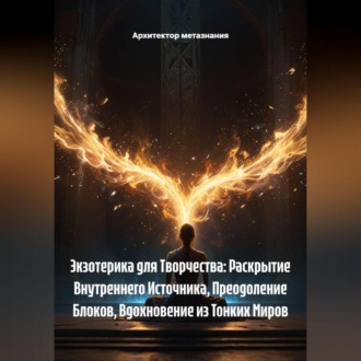 Обложка книги «Экзотерика для Творчества: Раскрытие Внутреннего Источника, Преодоление Блоков, Вдохновение из Тонких Миров»