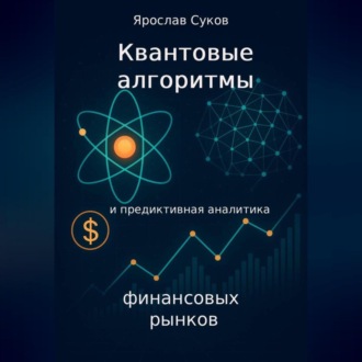 Обложка книги «Квантовые алгоритмы и предиктивная аналитика финансовых рынков»