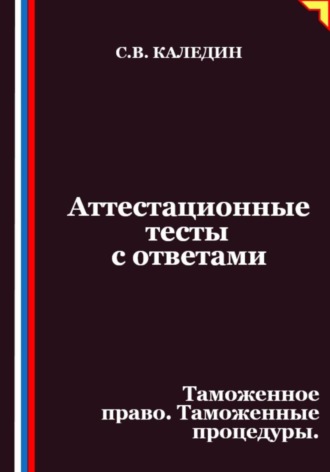 Обложка книги «Аттестационные тесты с ответами. Таможенное право. Таможенные процедуры»
