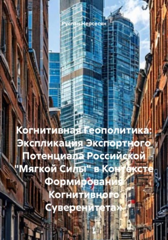 Обложка книги «Когнитивная Геополитика: Экспликация Экспортного Потенциала Российской «Мягкой Силы» в Контексте Формирования Когнитивного Суверенитета»»