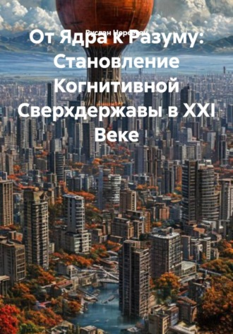 Обложка книги «От Ядра к Разуму: Становление Когнитивной Сверхдержавы в XXI Веке»