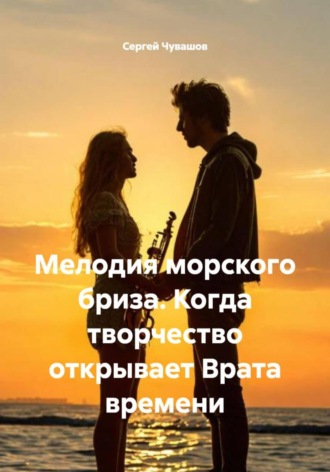 Обложка книги «Мелодия морского бриза. Когда творчество открывает Врата времени»