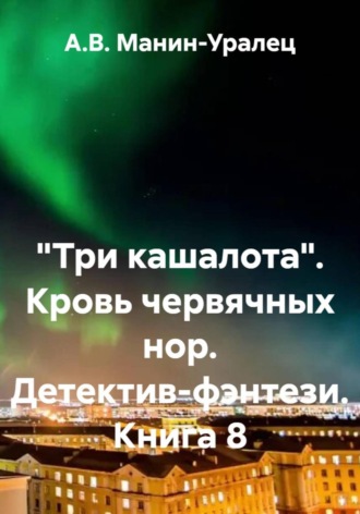 Обложка книги ««Три кашалота». Кровь червячных нор. Детектив-фэнтези. Книга 8»