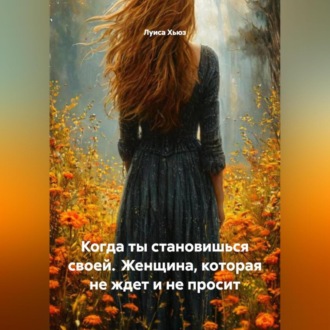 Обложка книги «Когда ты становишься своей. Женщина, которая не ждет и не просит»