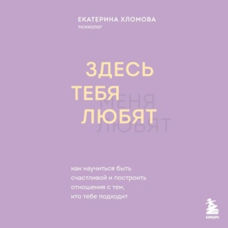 Обложка книги «Здесь тебя любят. Как научиться быть счастливой и построить отношения с тем, кто тебе подходит»