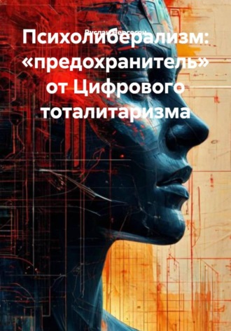 Обложка книги «Психолиберализм: «предохранитель» от Цифрового тоталитаризма»