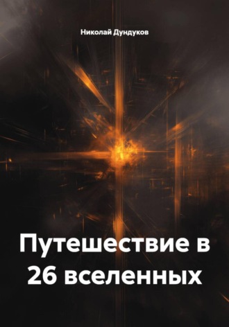 Николай Дундуков. Путешествие в 26 вселенных