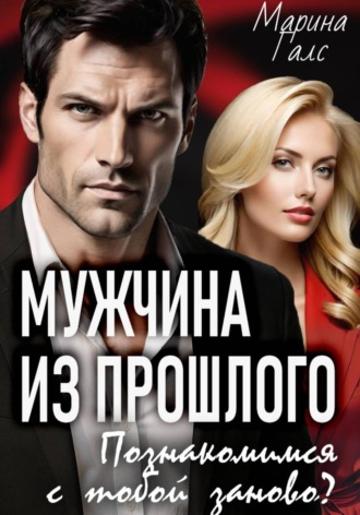 Мужчина из прошлого. Познакомимся с тобой заново?. Марина Галс