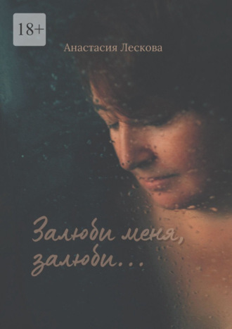 Залюби меня, залюби… Сборник эротической поэзии и прозы. Анастасия Лескова
