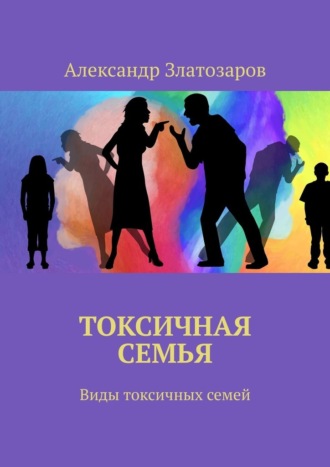 Обложка книги «Токсичная семья. Виды токсичных семей»