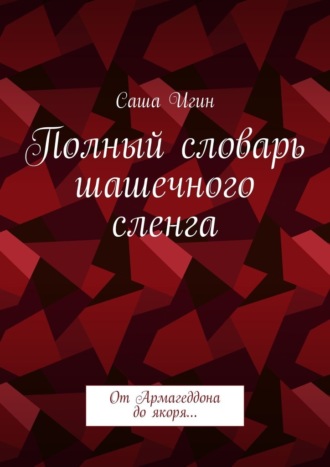 Обложка книги «Полный словарь шашечного сленга. От Армагеддона до якоря…»