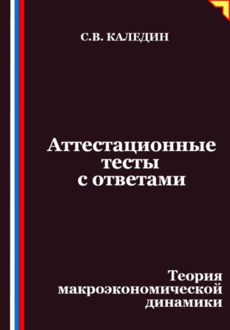 Обложка книги «Аттестационные тесты с ответами. Теория макроэкономической динамики»