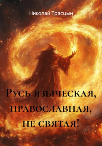 Обложка книги «Русь языческая, православная, не святая!»