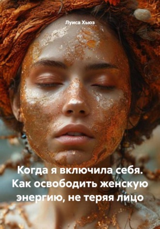 Обложка книги «Когда я включила себя. Как освободить женскую энергию, не теряя лицо»