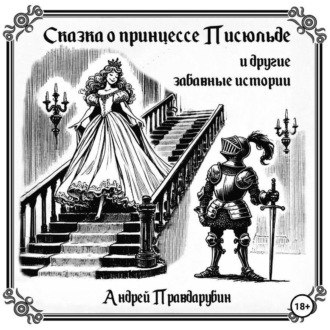 Обложка книги «Сказка о принцессе Писюльде и другие забавные истории от Андрея Правдарубина»