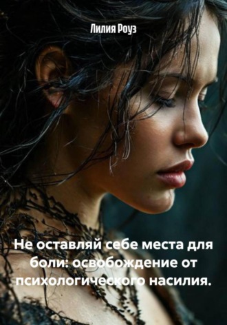 Обложка книги «Не оставляй себе места для боли: освобождение от психологического насилия»