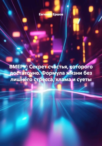 Обложка книги «ВМЕРУ: Секрет счастья, которого достаточно. Формула жизни без лишнего стресса, хлама и суеты»
