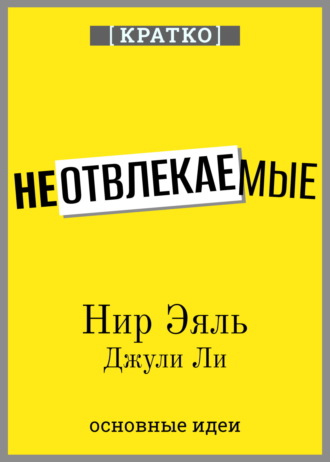 Обложка книги «Неотвлекаемые. Как управлять своим вниманием и жизнью. Нир Эяль, Джули Ли. Кратко»