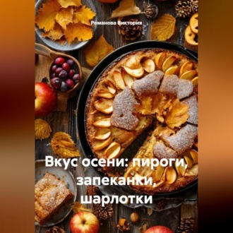 Обложка книги «Вкус осени: пироги, запеканки, шарлотки»