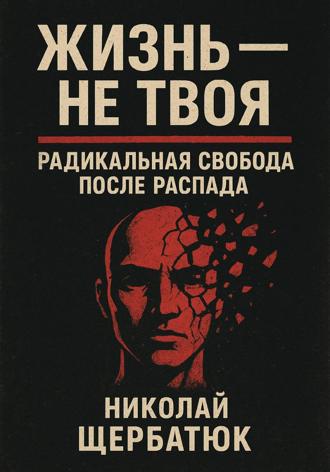 Обложка книги «Жизнь – Не Твоя: Радикальная Свобода После Распада»
