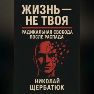 Обложка книги «Жизнь – Не Твоя: Радикальная Свобода После Распада»