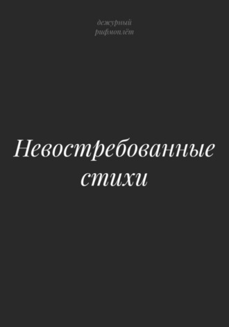 дежурный рифмоплёт. Невостребованные стихи