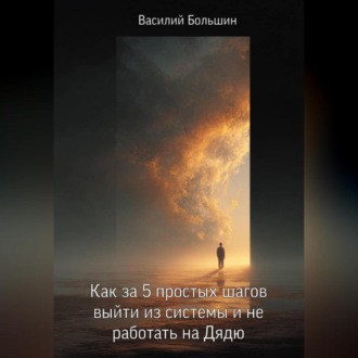 Обложка книги «Как за 5 простых шагов выйти из системы и не работать на Дядю»