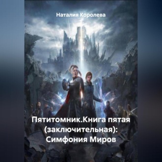 Обложка книги «Пятитомник.Книга пятая (заключительная): Симфония Миров»