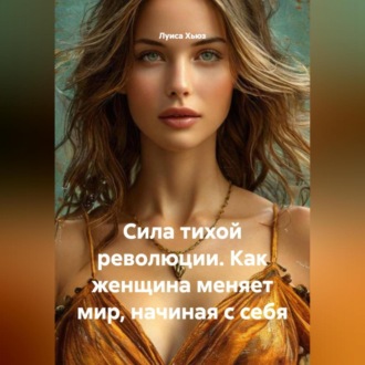 Обложка книги «Сила тихой революции. Как женщина меняет мир, начиная с себя»
