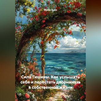 Обложка книги «Сила Тишины. Как услышать себя и перестать дворничать в собственной жизни»