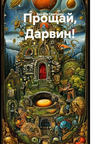 Обложка книги «Прощай, Дарвин! Теория возникновения первых живых существ и всех видов живых организмов.»