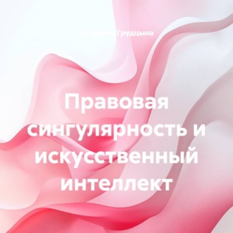 Обложка книги «Правовая сингулярность и искусственный интеллект»