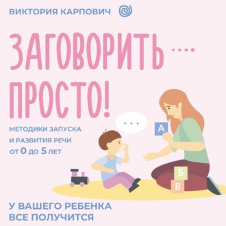 Обложка книги «Заговорить – просто! Методики запуска и развития речи от 0 до 5 лет»