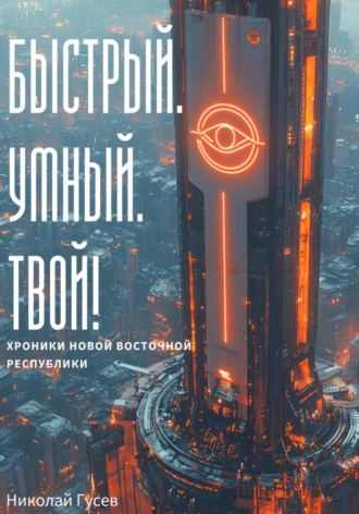 Обложка книги «Быстрый. Умный. Твой! Хроники Новой Восточной Республики»