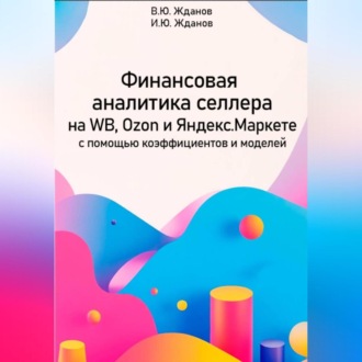 Обложка книги «Финансовая аналитика селлера на WB, Ozon и Яндекс Маркете с помощью коэффициентов и моделей»