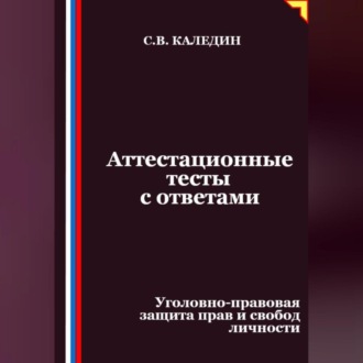 Обложка книги «Аттестационные тесты с ответами. Уголовно-правовая защита прав и свобод личности»